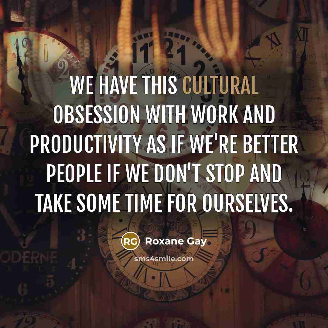 “We have this cultural obsession with work and productivity as…” quote by Roxane Gay