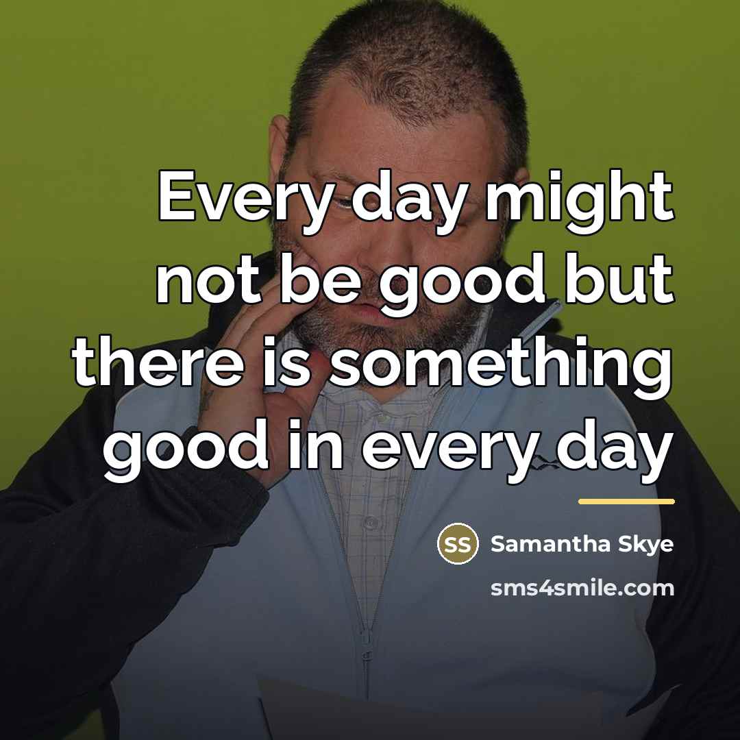 “Every day might not be good but there is something…” quote by Samantha Skye