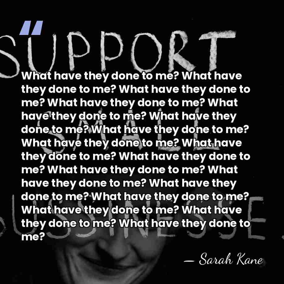 What have they done to me? What have they done to me?&hellip; - Sarah Kane