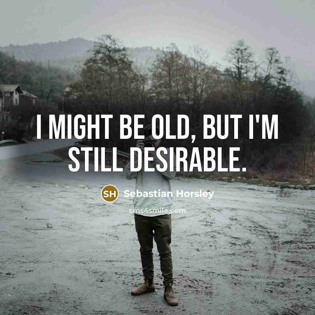 “I might be old, but I'm still desirable.…” quote by Sebastian Horsley