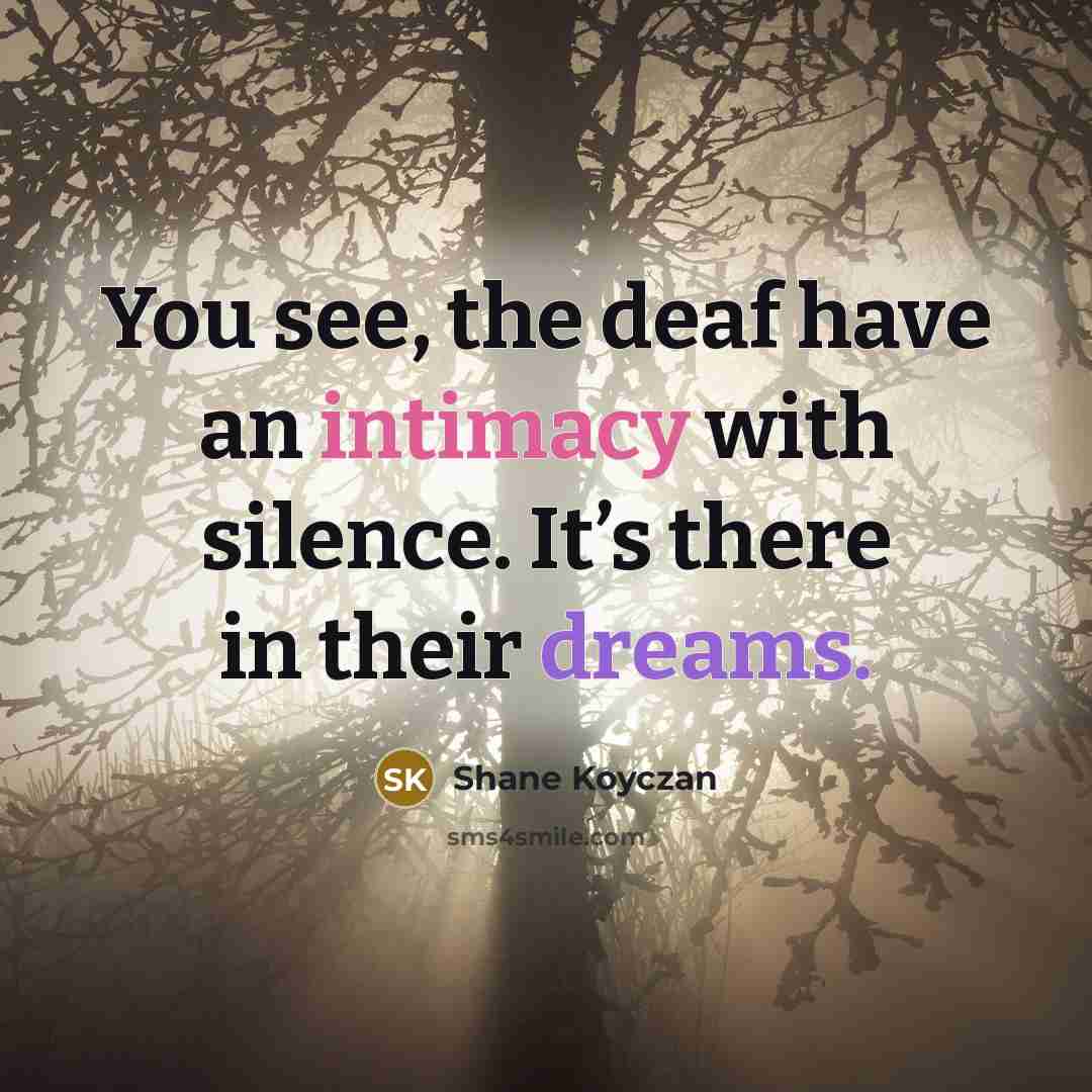 “You see, the deaf have an intimacy with silence. It’s…” quote by Shane Koyczan