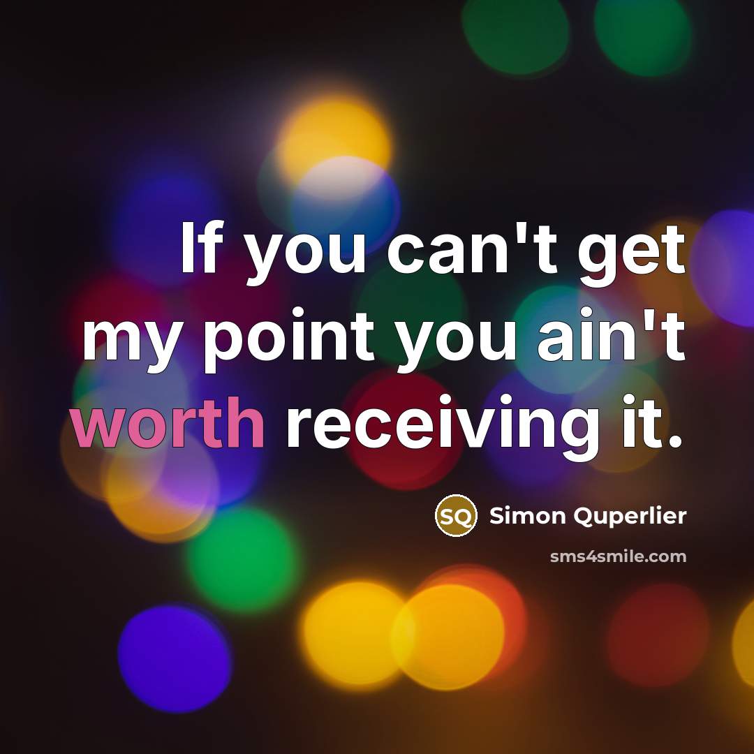 “If you can't get my point you ain't worth receiving…” quote by Simon Quperlier