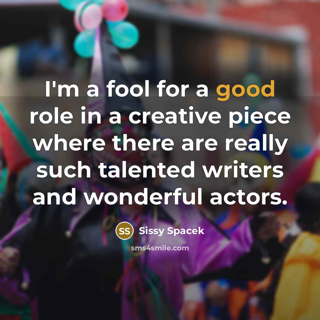 “I'm a fool for a good role in a creative…” quote by Sissy Spacek