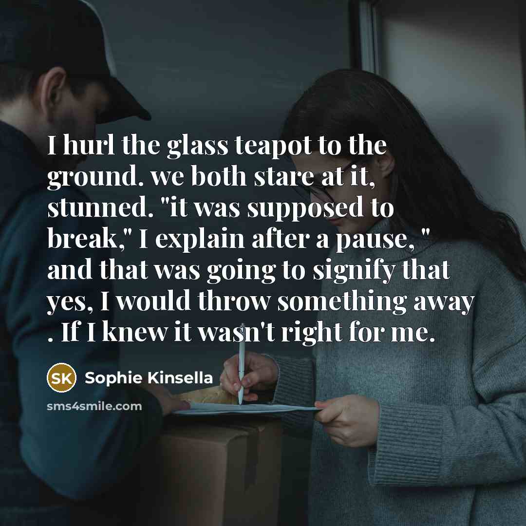 “I hurl the glass teapot to the ground. we both…” quote by Sophie Kinsella