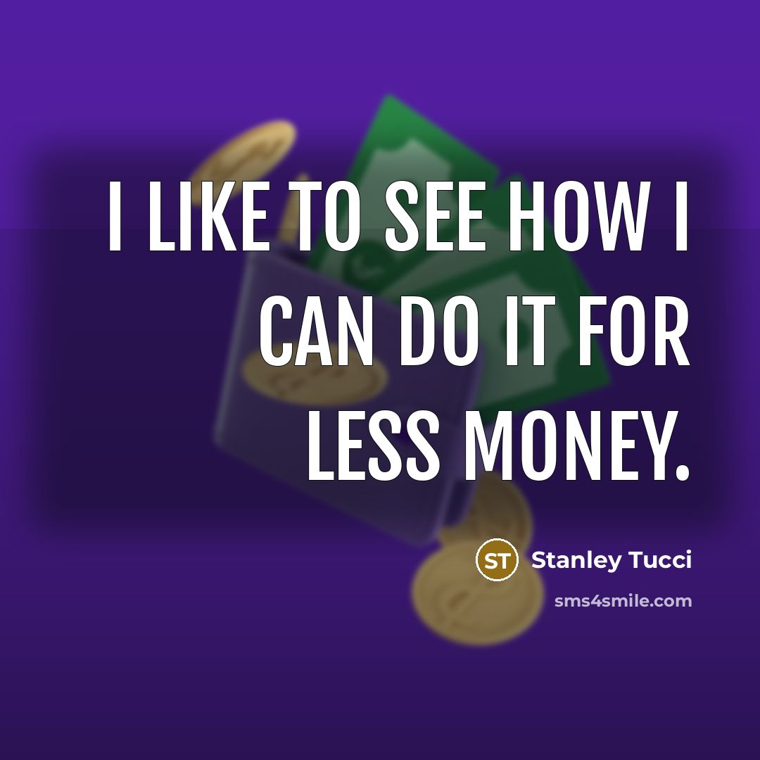 “I like to see how I can do it for…” quote by Stanley Tucci
