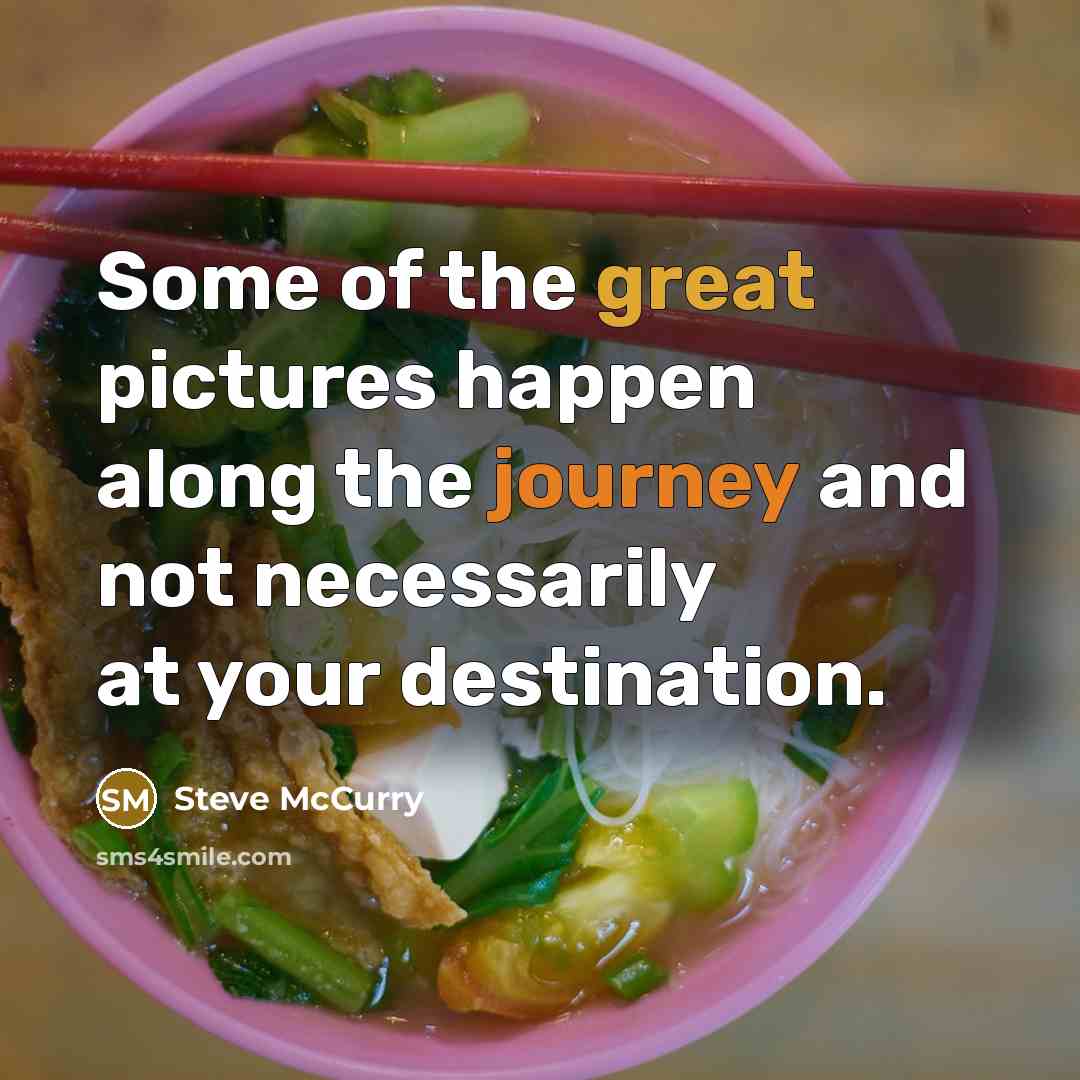 “Some of the great pictures happen along the journey and…” quote by Steve McCurry