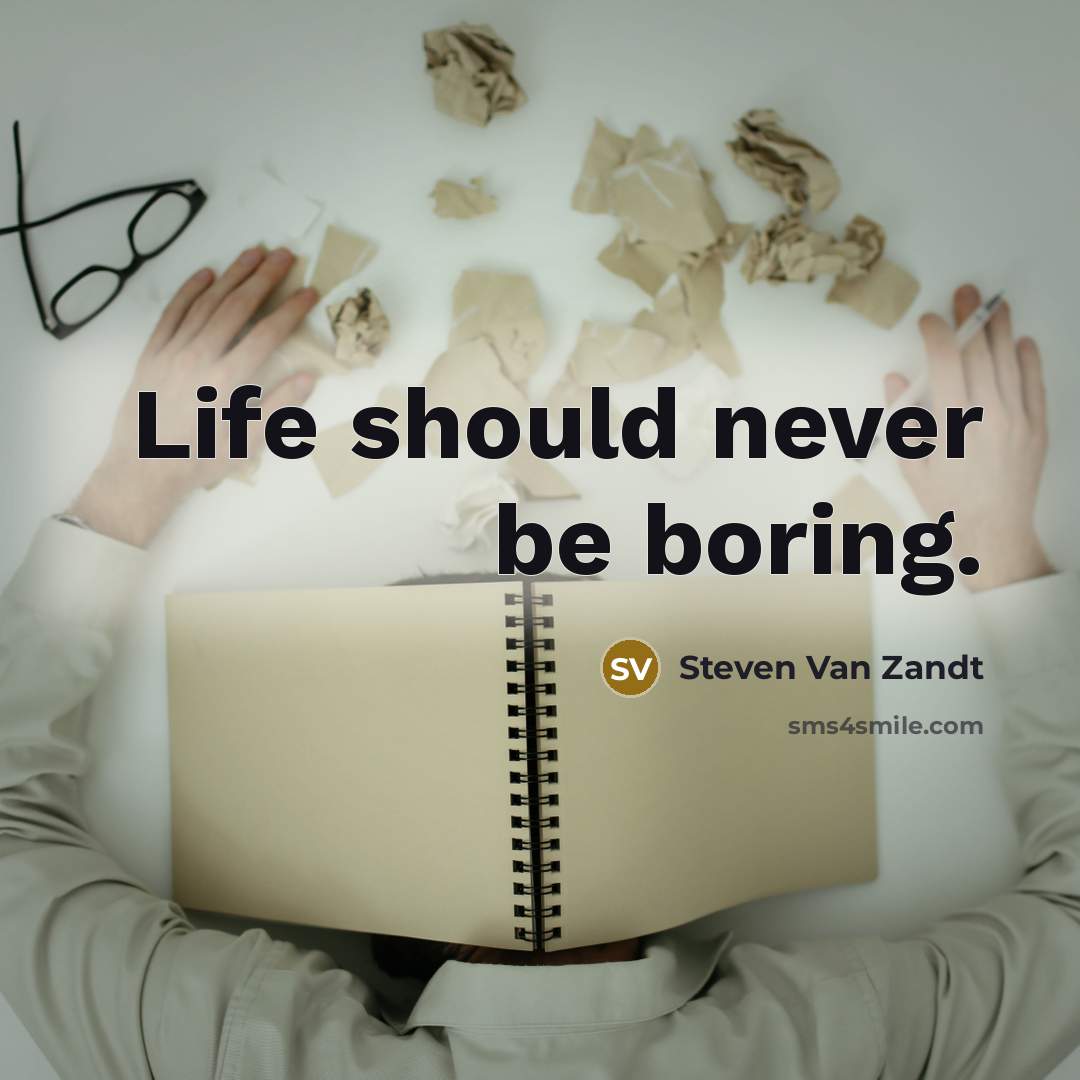 “Life should never be boring.…” quote by Steven Van Zandt