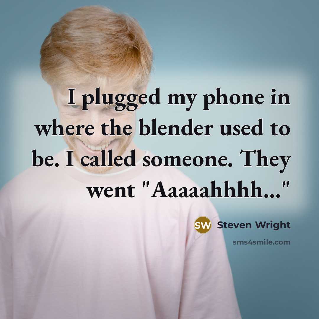 “I plugged my phone in where the blender used to…” quote by Steven Wright