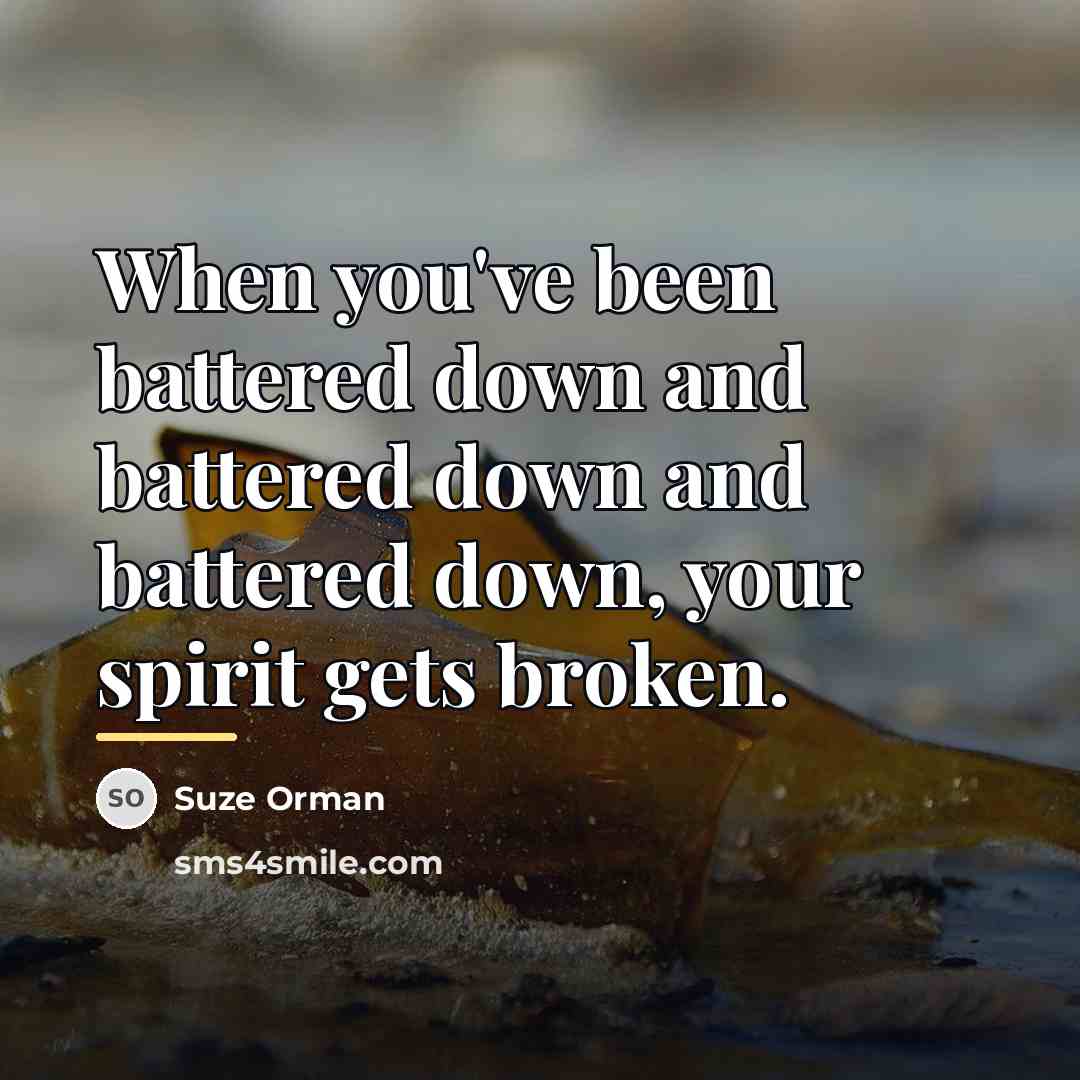 “When you've been battered down and battered down and battered…” quote by Suze Orman