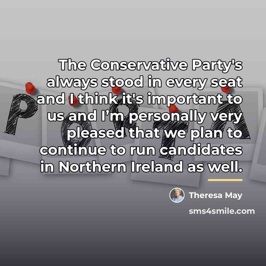 “The Conservative Party's always stood in every seat and I…” quote by Theresa May