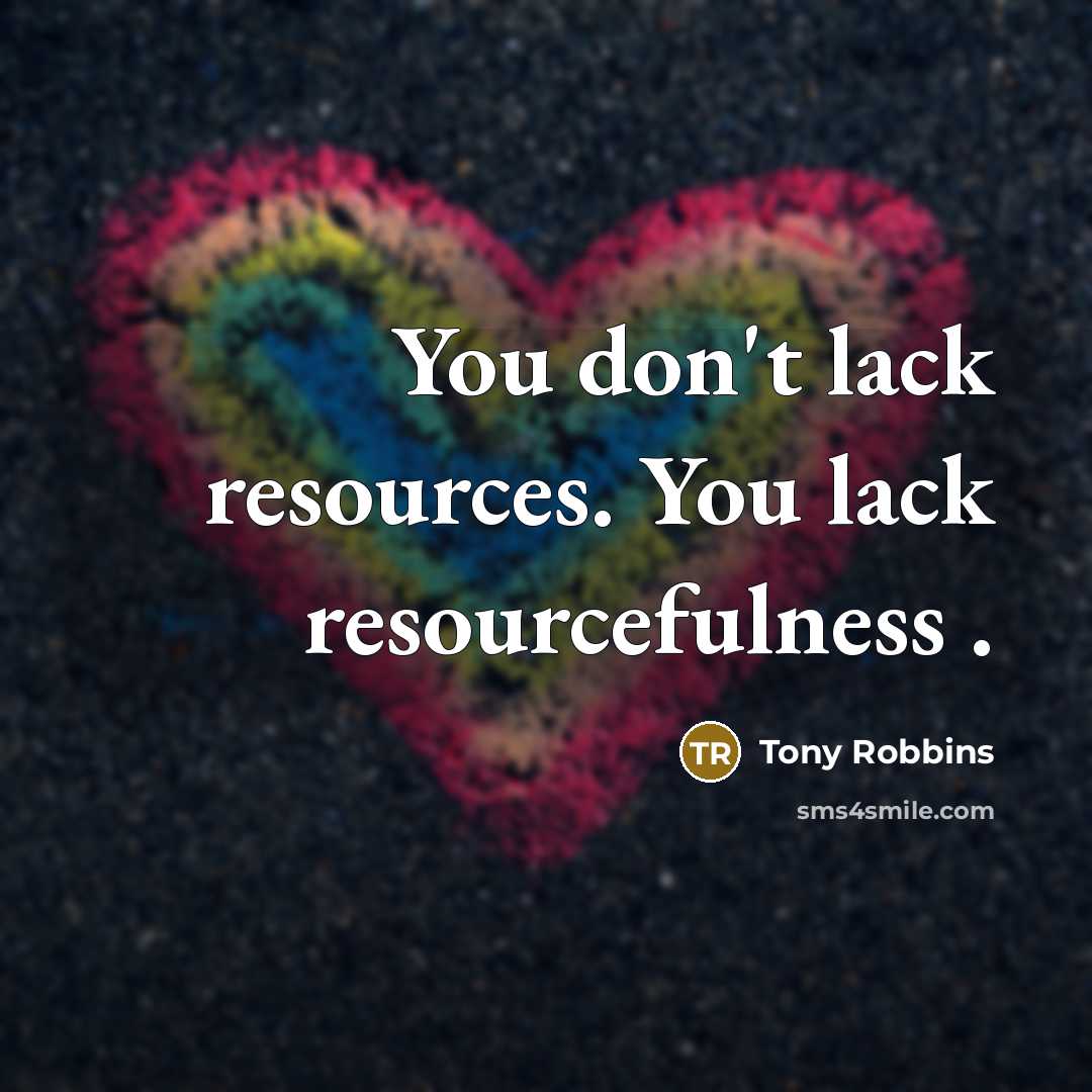 “You don't lack resources. You lack resourcefulness .…” quote by Tony Robbins