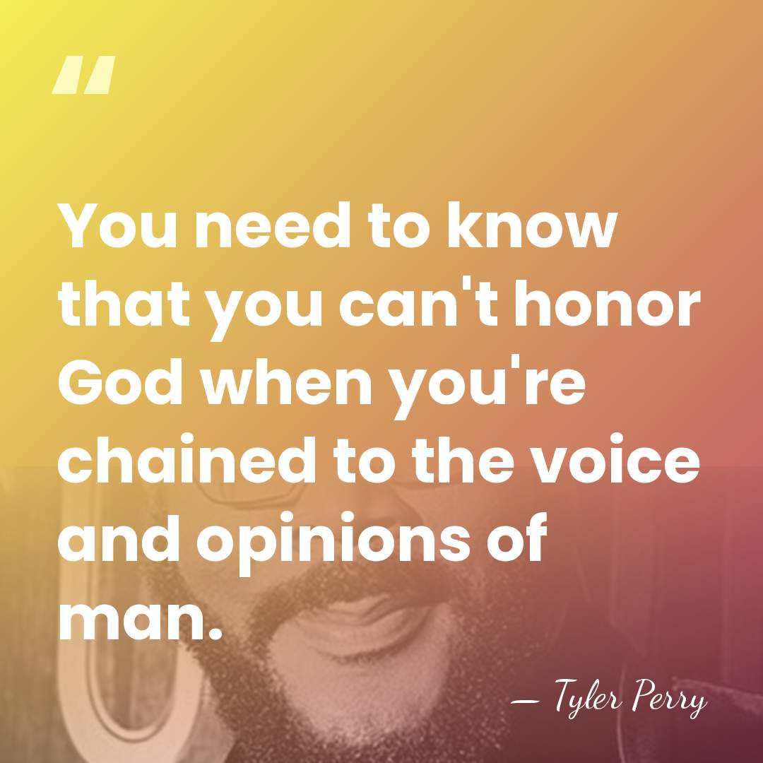 You need to know that you can't honor God when you're chained&hellip; - Tyler Perry