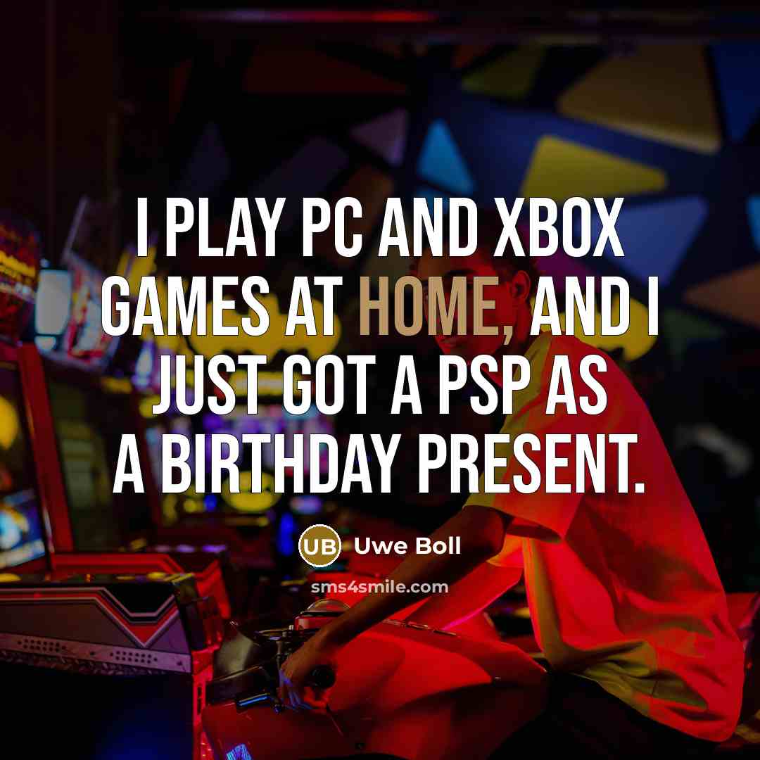 “I play PC and Xbox games at home, and I…” quote by Uwe Boll
