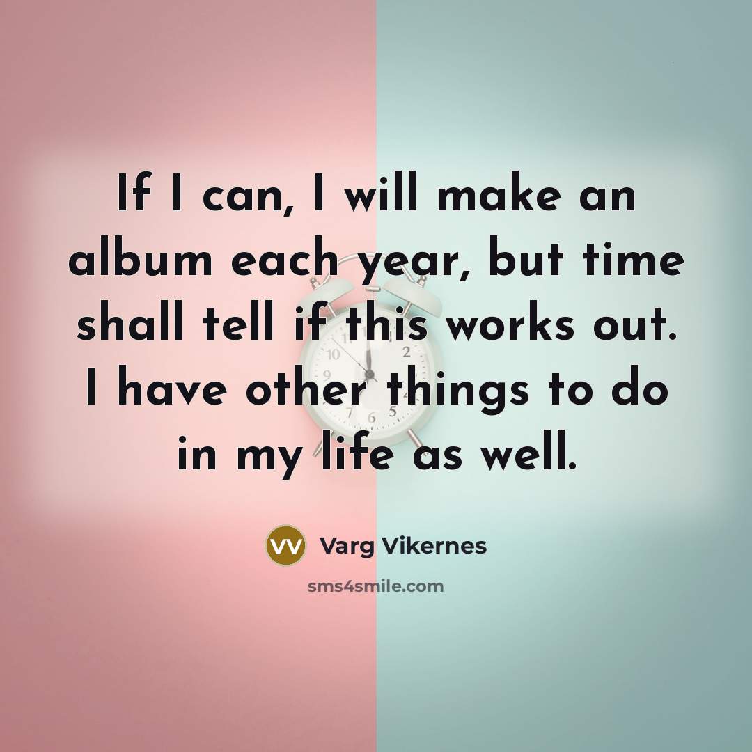 “If I can, I will make an album each year,…” quote by Varg Vikernes