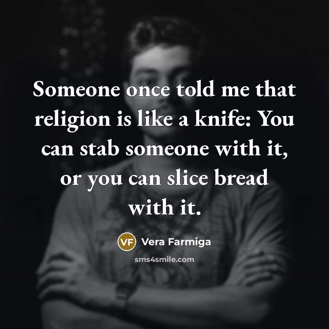 “Someone once told me that religion is like a knife:…” quote by Vera Farmiga