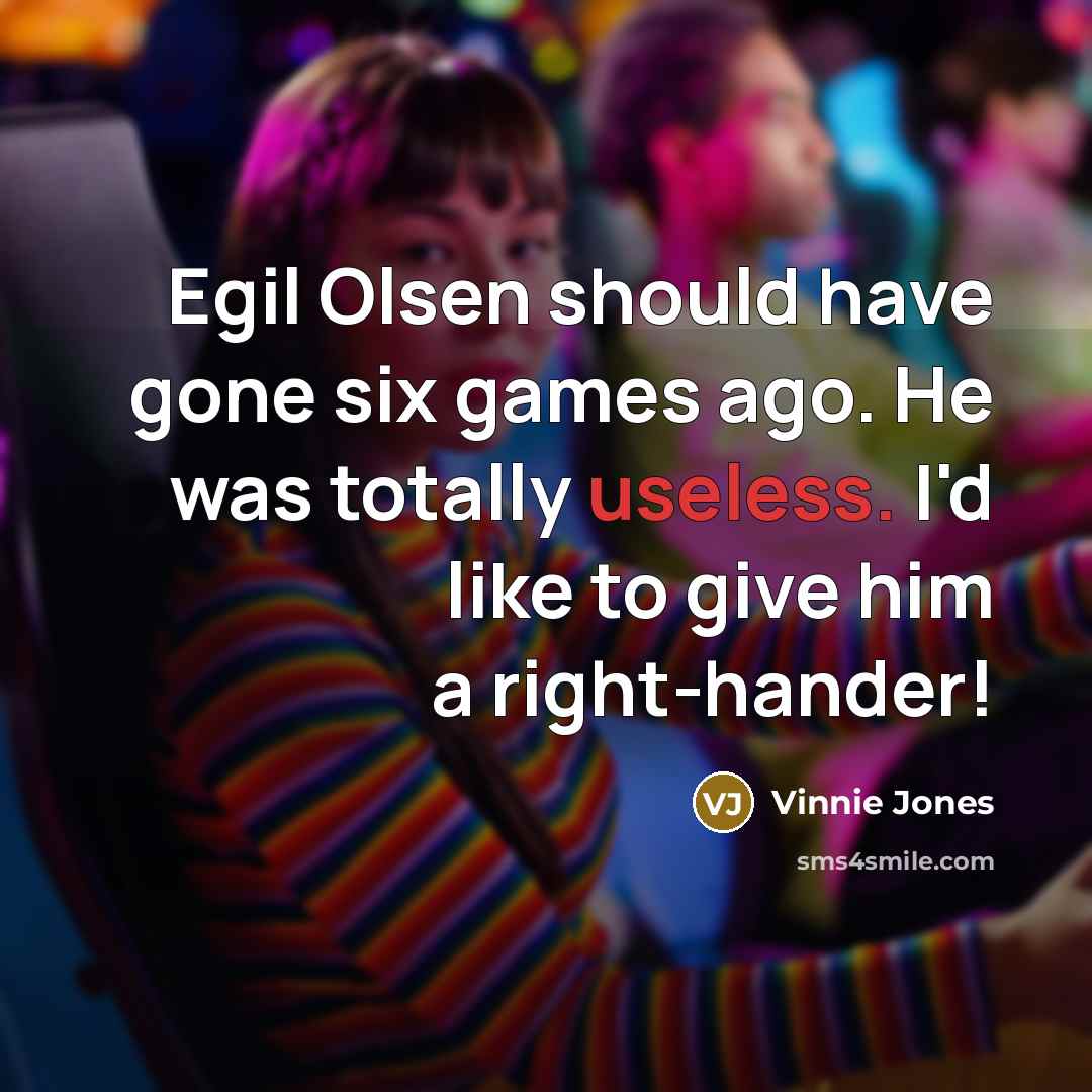 “Egil Olsen should have gone six games ago. He was…” quote by Vinnie Jones