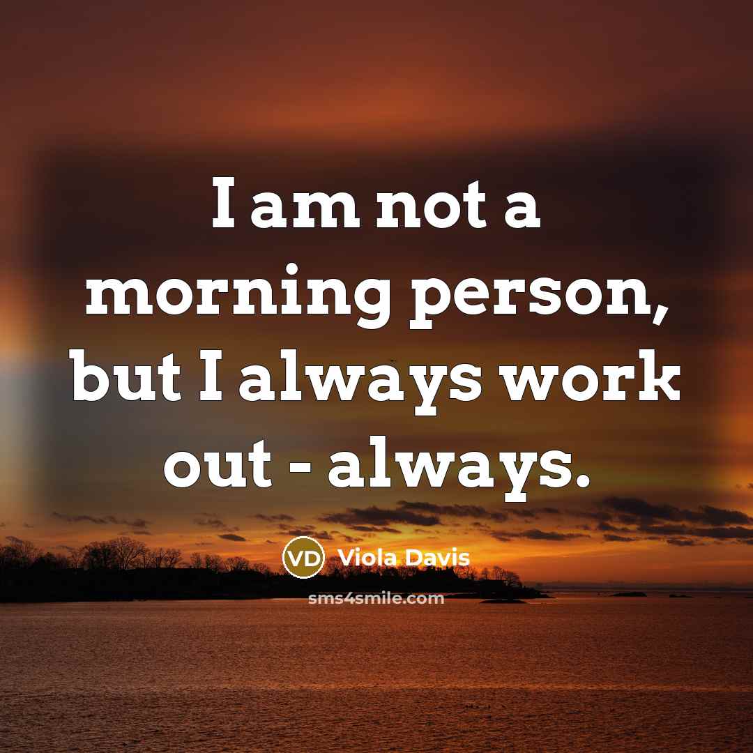 “I am not a morning person, but I always work…” quote by Viola Davis