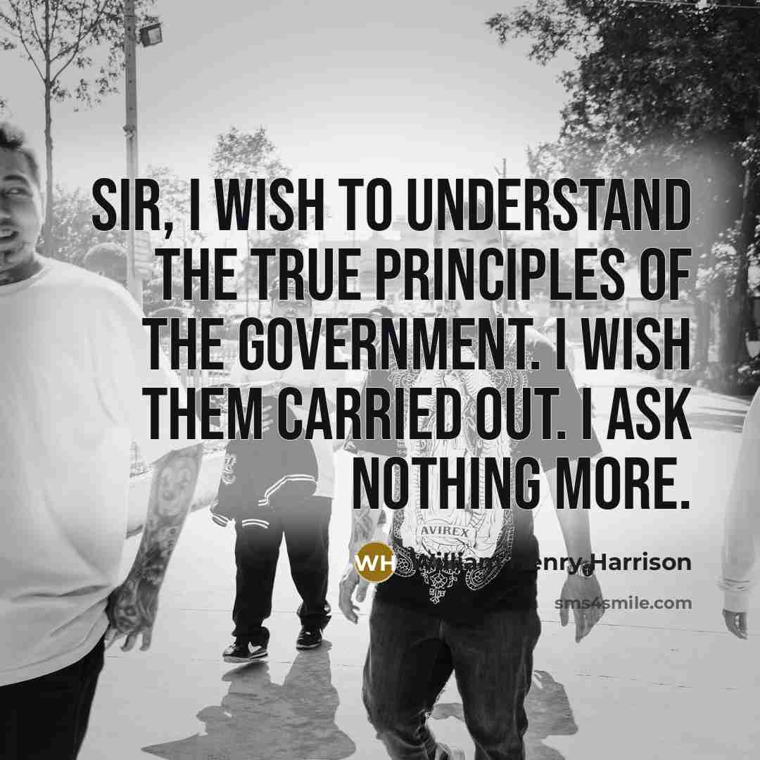 “Sir, I wish to understand the true principles of the…” quote by William Henry Harrison