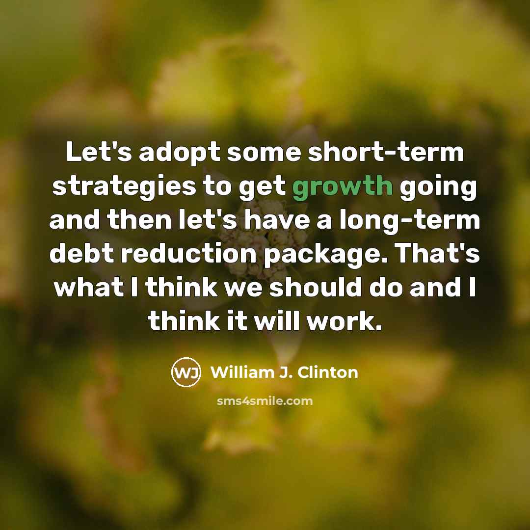 “Let's adopt some short-term strategies to get growth going and…” quote by William J. Clinton