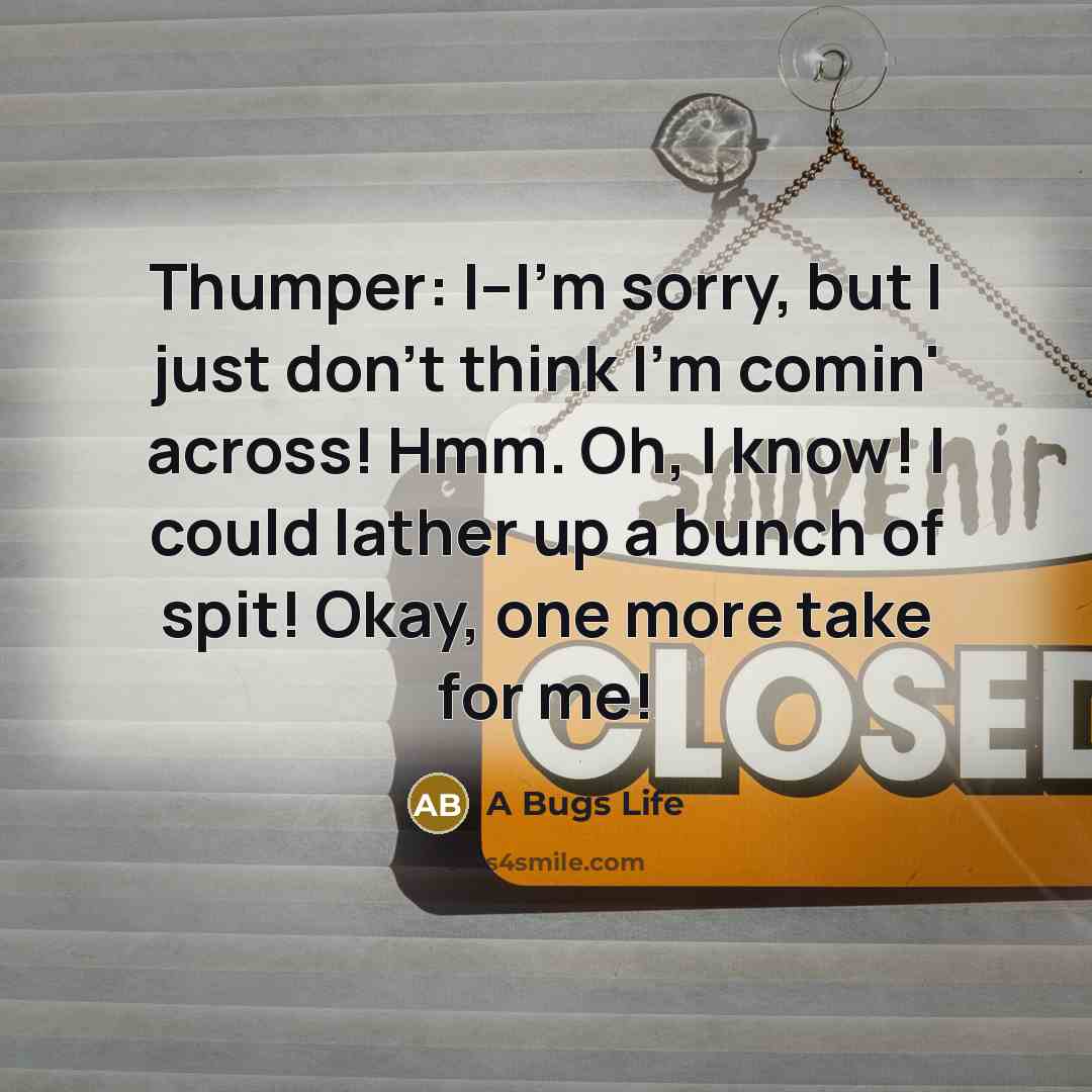 “Thumper: I--I'm sorry, but I just don't think I'm comin'…” quote by A Bugs Life