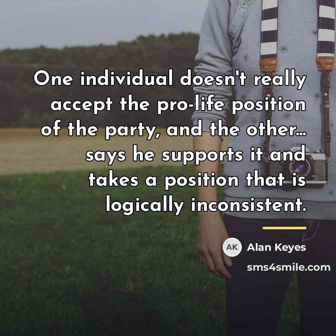 “One individual doesn't really accept the pro-life position of the…” quote by Alan Keyes