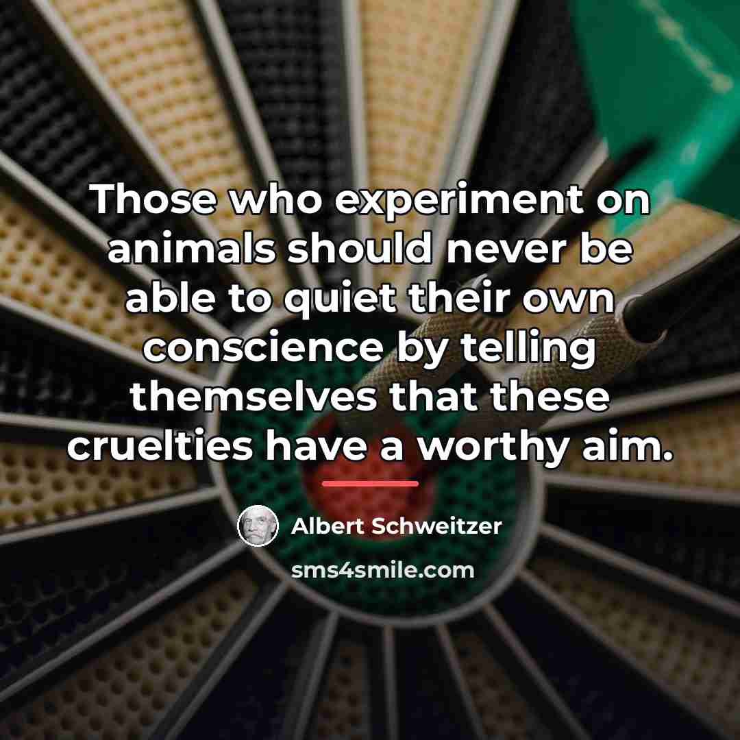 “Those who experiment on animals should never be able to…” quote by Albert Schweitzer