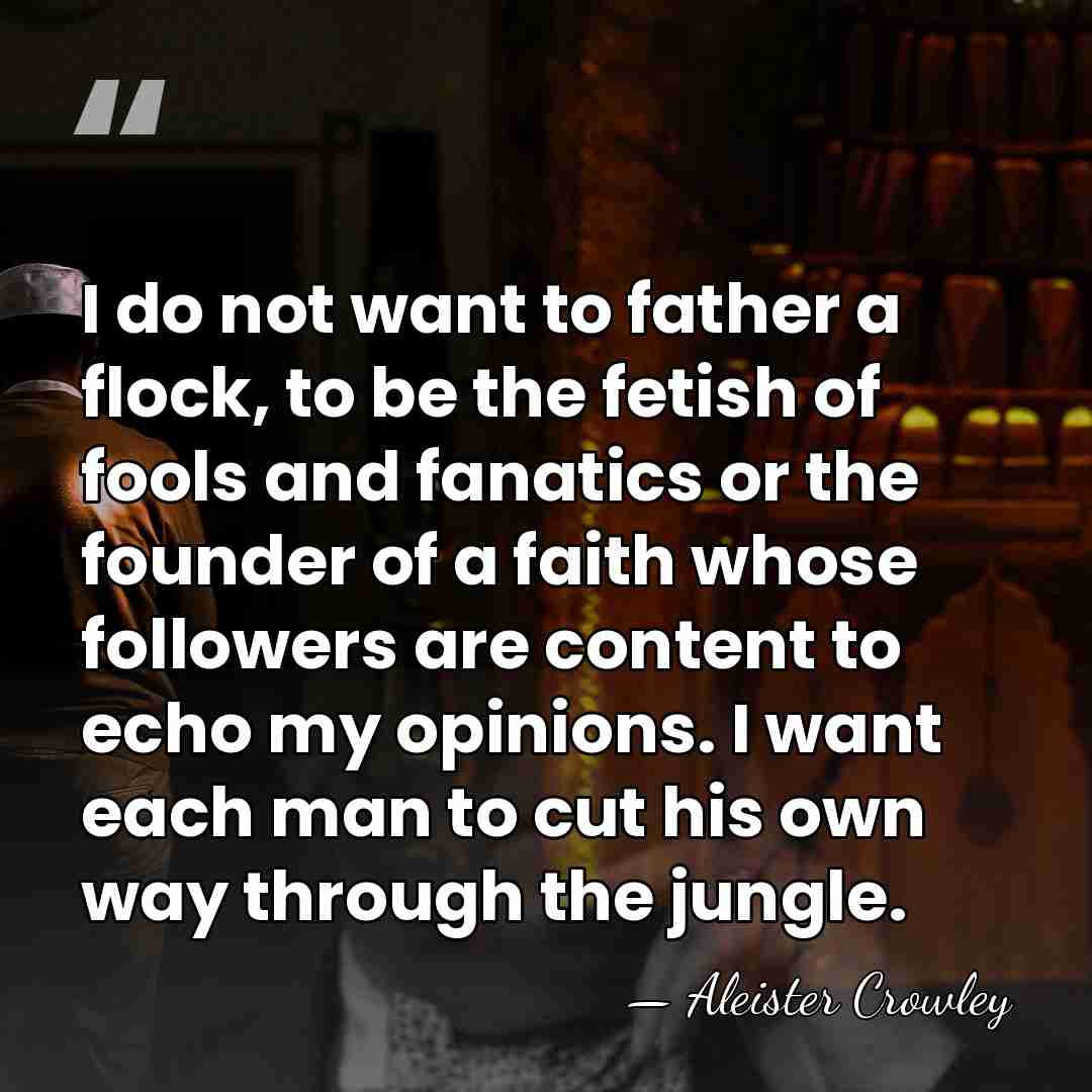 I do not want to father a flock, to be the fetish&hellip; - Aleister Crowley