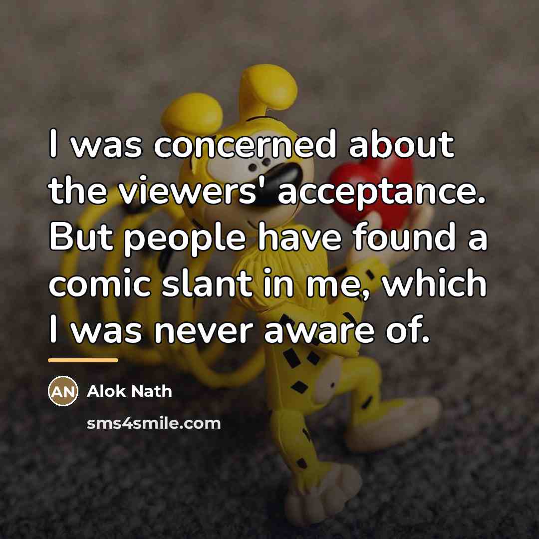 “I was concerned about the viewers' acceptance. But people have…” quote by Alok Nath
