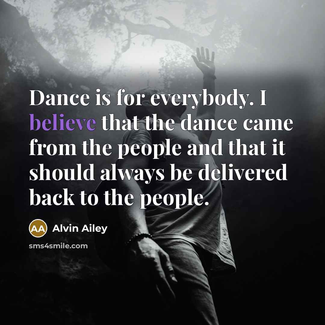 “Dance is for everybody. I believe that the dance came…” quote by Alvin Ailey