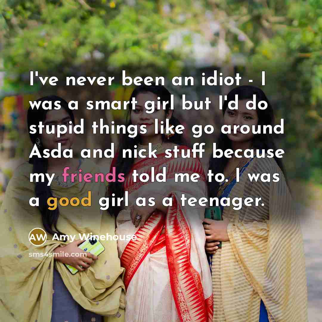 “I've never been an idiot - I was a smart…” quote by Amy Winehouse