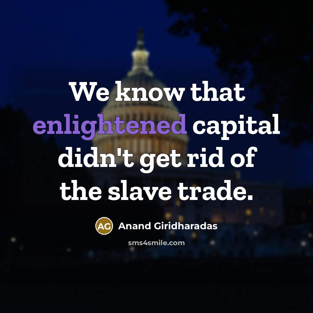 “We know that enlightened capital didn't get rid of the…” quote by Anand Giridharadas