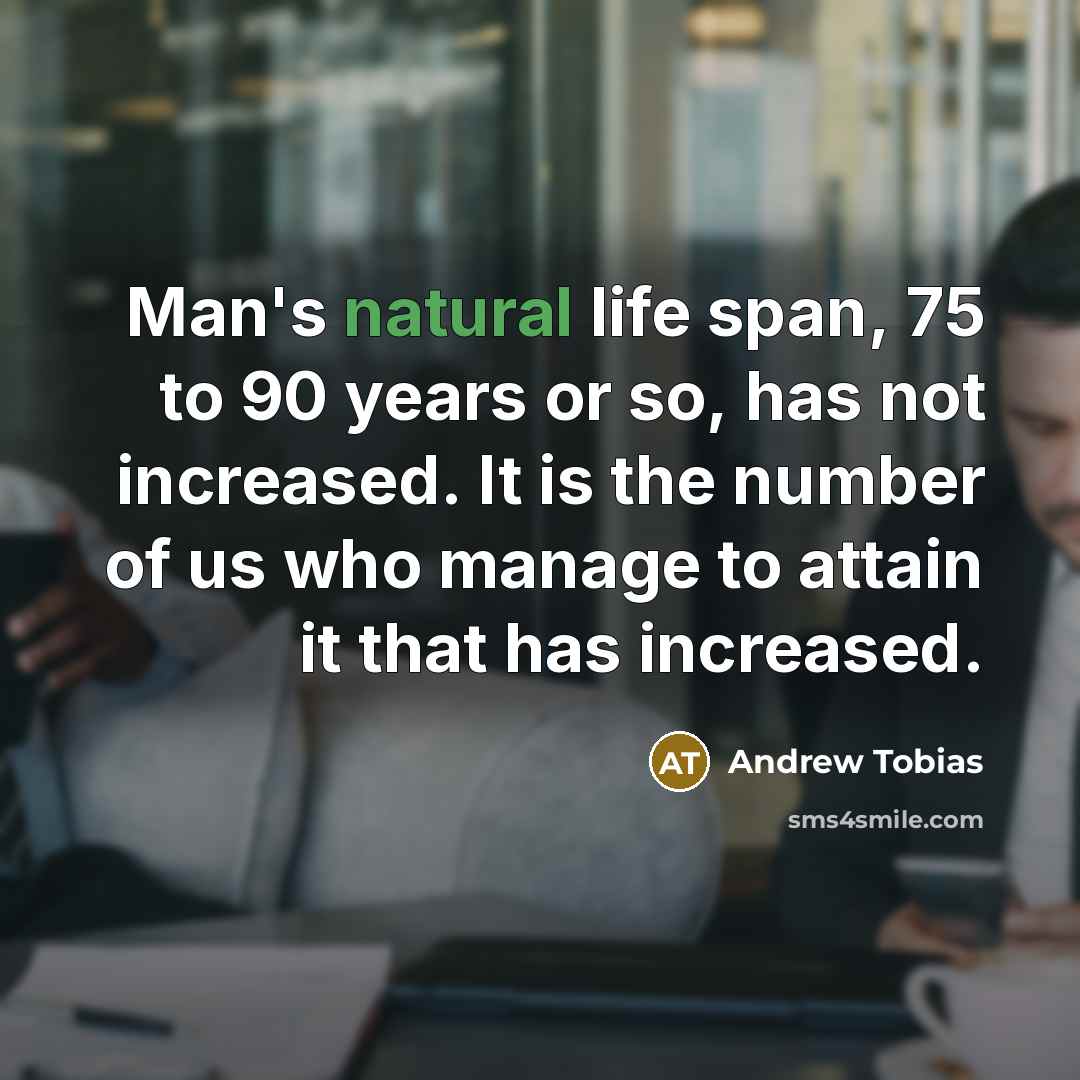 “Man's natural life span, 75 to 90 years or so,…” quote by Andrew Tobias