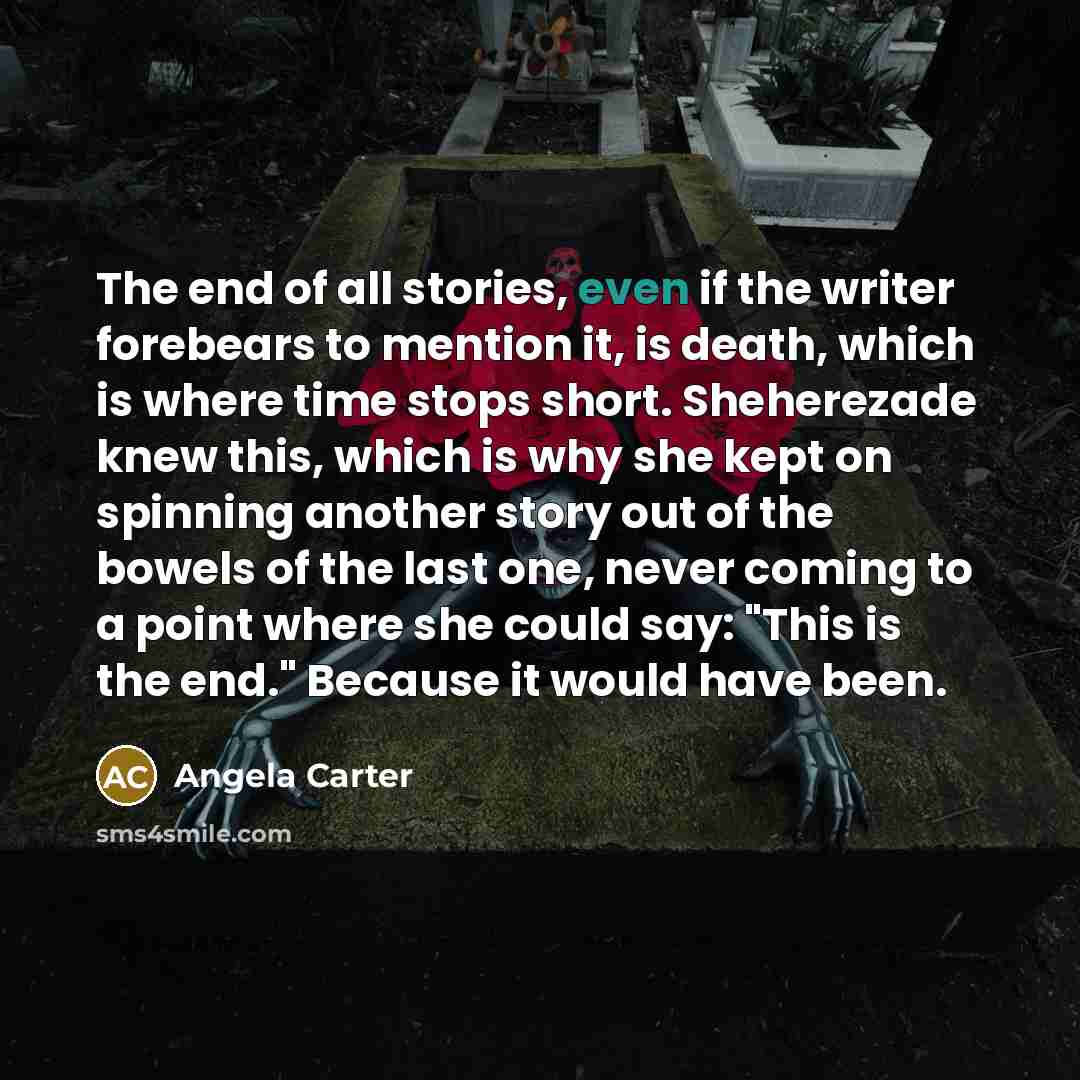 “The end of all stories, even if the writer forebears…” quote by Angela Carter