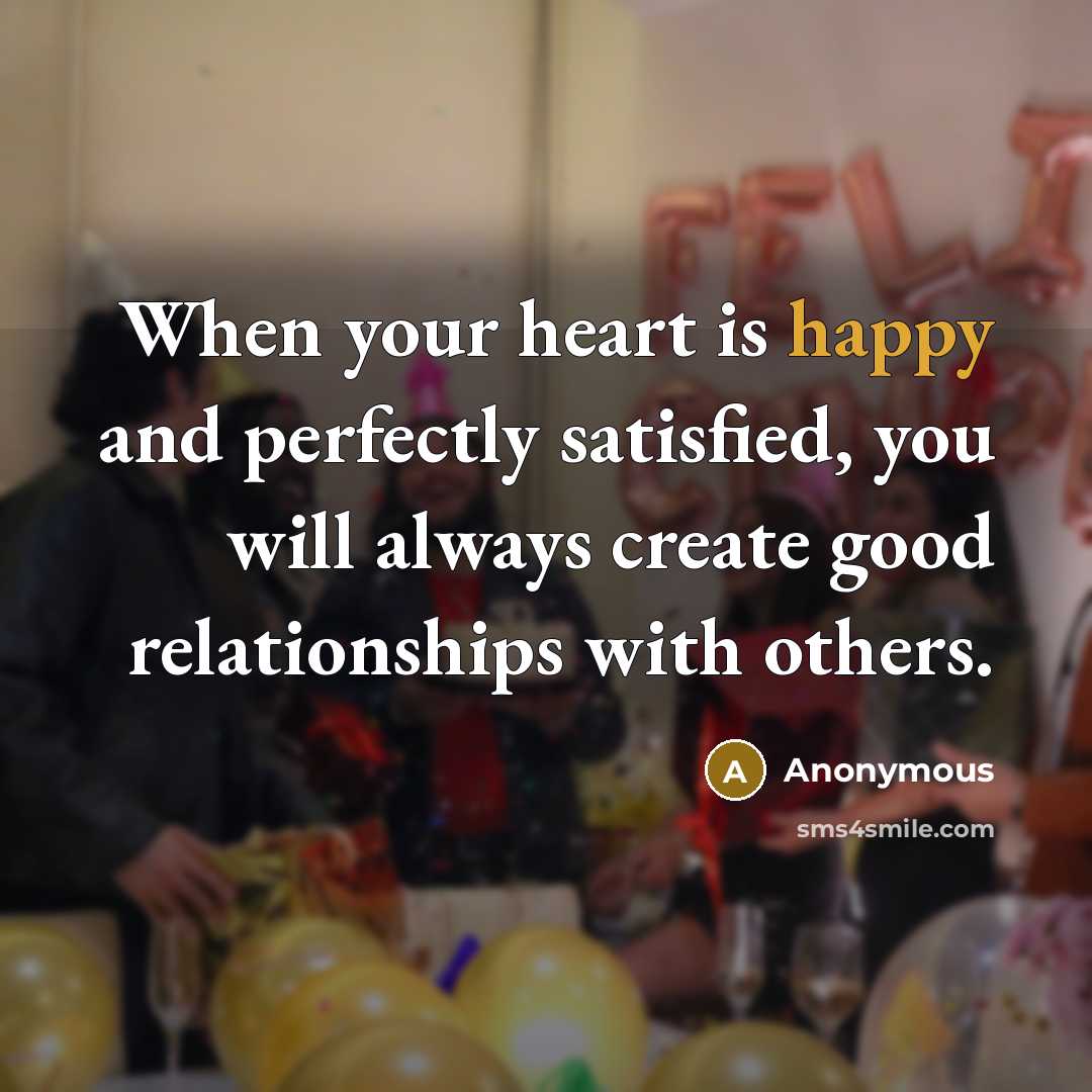 “When your heart is happy and perfectly satisfied, you will…” quote by Anonymous