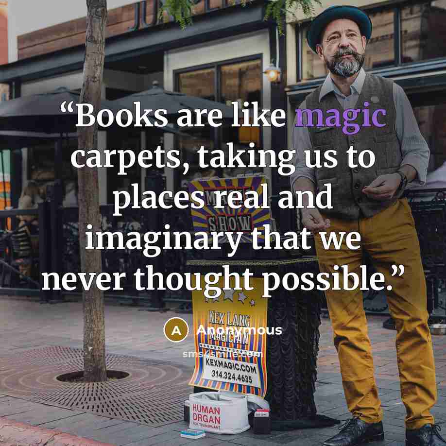 “Books are like magic carpets, taking us to places real and imaginary that we never thought possible.” quote by Anonymous