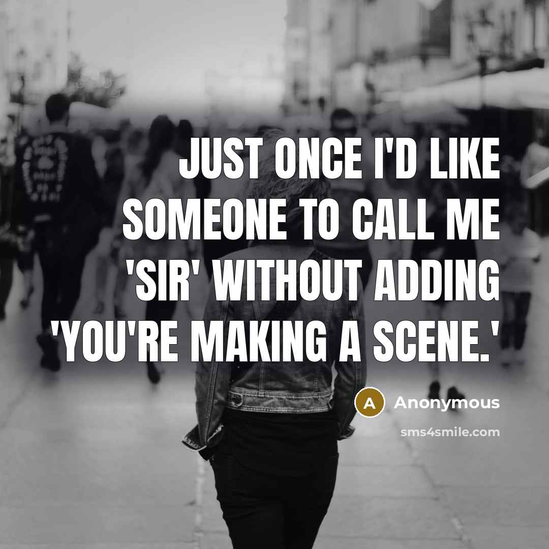 “Just once I'd like someone to call me 'Sir' without…” quote by Anonymous
