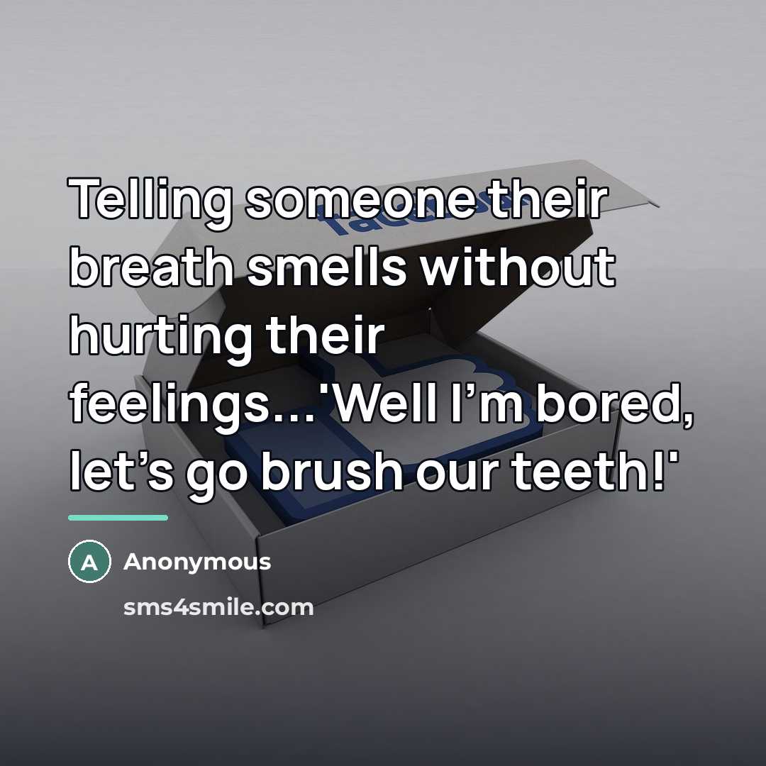 “Telling someone their breath smells without hurting their feelings...'Well I'm…” quote by Anonymous