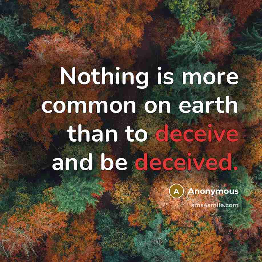 “Nothing is more common on earth than to deceive and be deceived.” quote by Anonymous