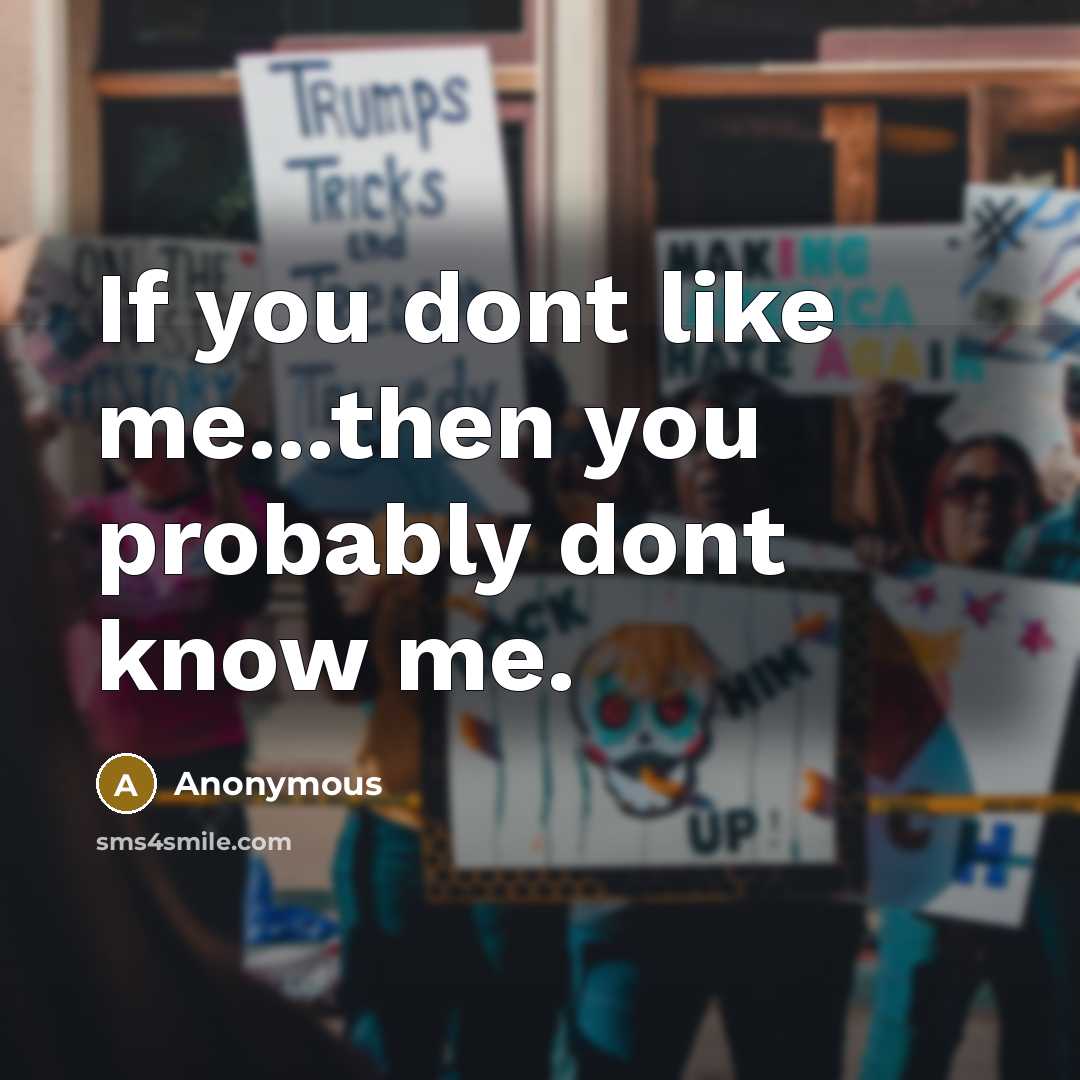“If you dont like me...then you probably dont know me.” quote by Anonymous
