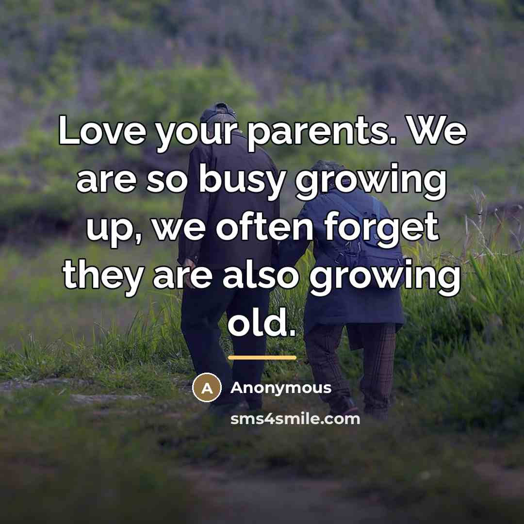 “Love your parents. We are so busy growing up, we…” quote by Anonymous