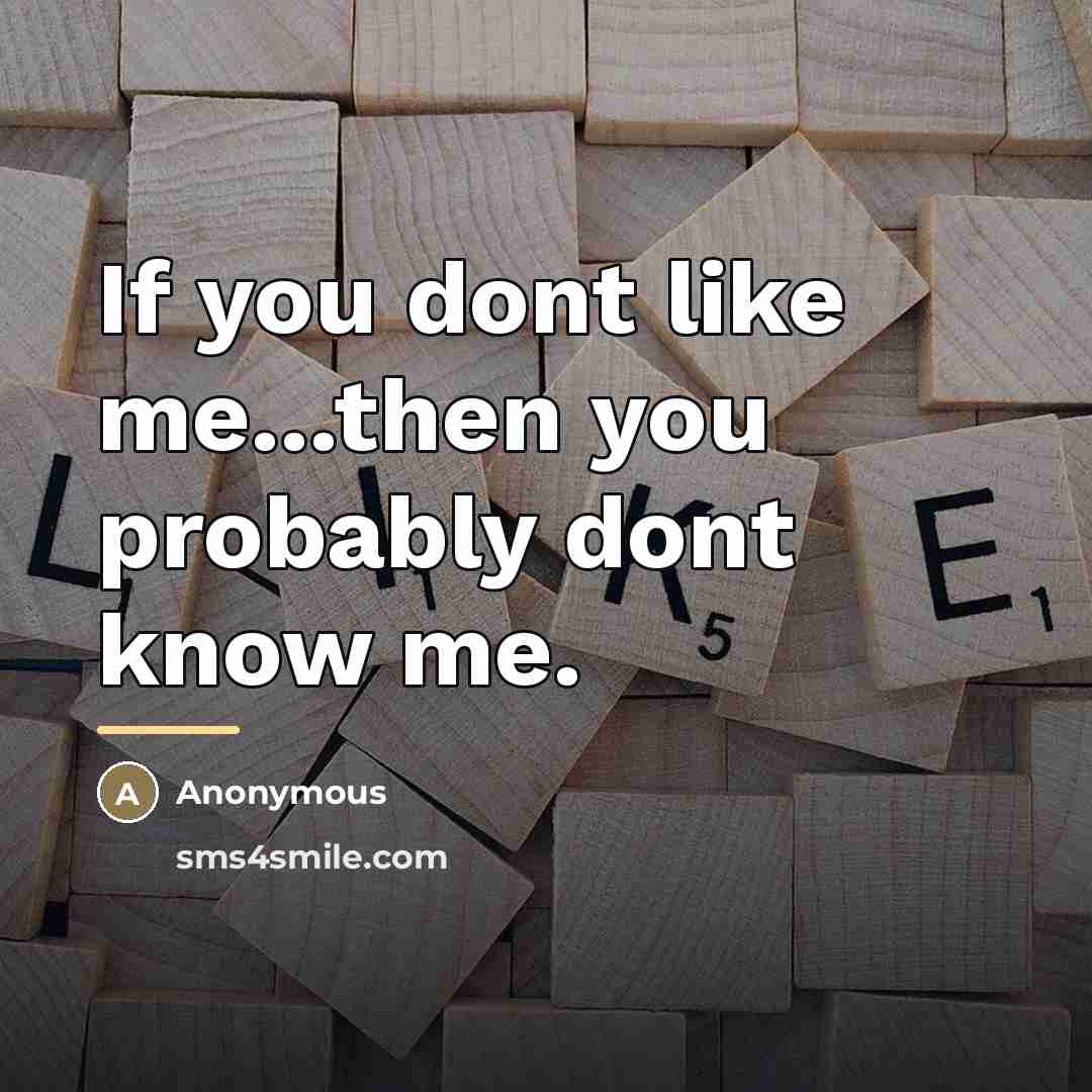 “If you dont like me...then you probably dont know me.…” quote by Anonymous