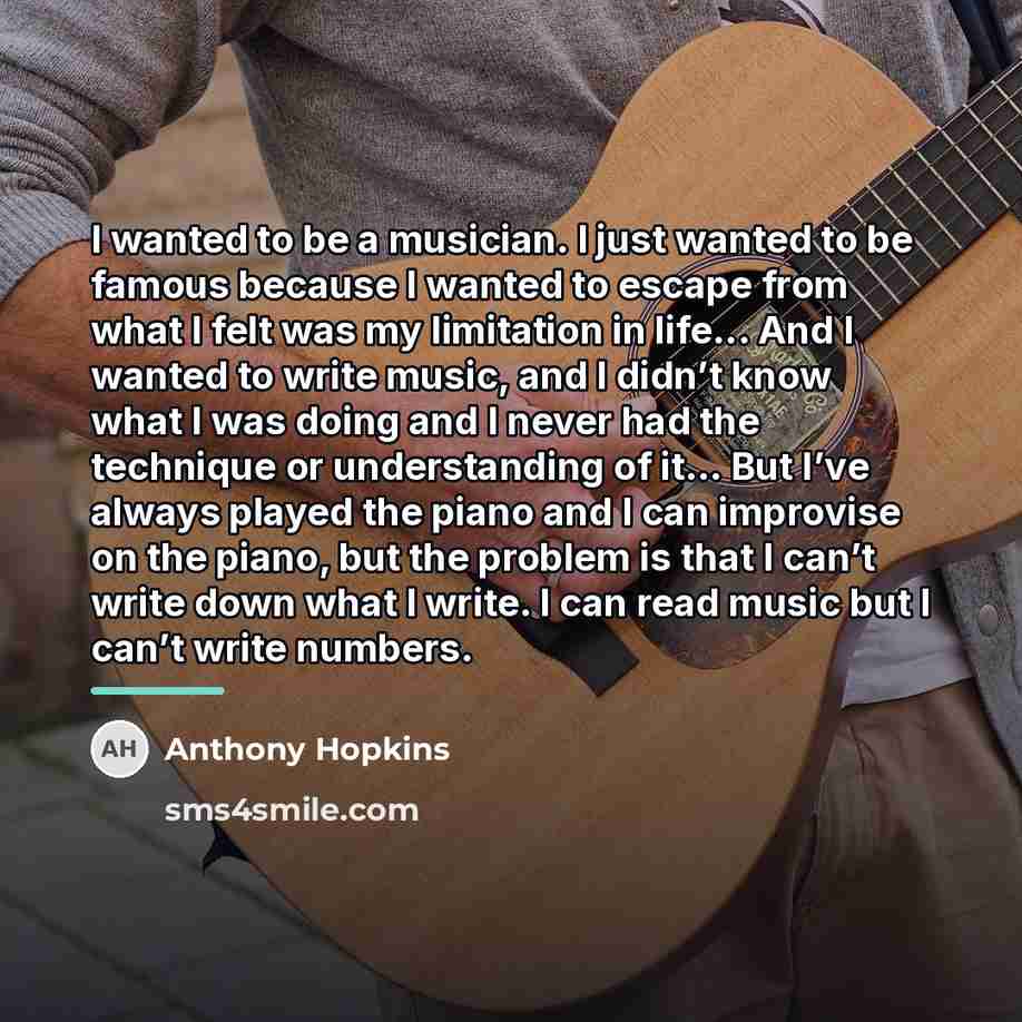 “I wanted to be a musician. I just wanted to…” quote by Anthony Hopkins
