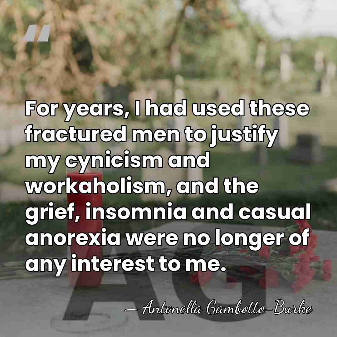 For years, I had used these fractured men to justify my cynicism&hellip; - Antonella Gambotto-Burke