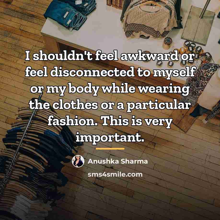 “I shouldn't feel awkward or feel disconnected to myself or…” quote by Anushka Sharma