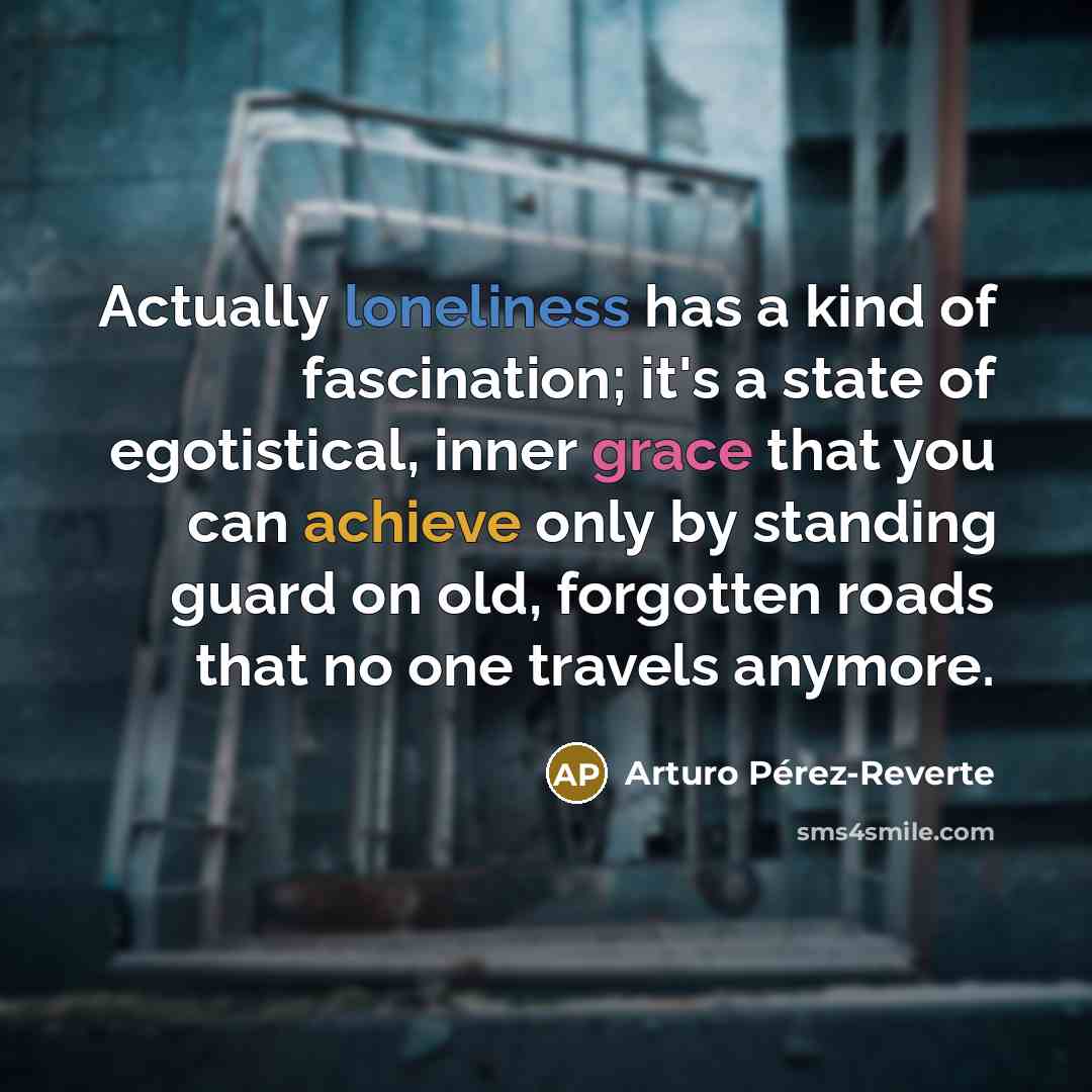 “Actually loneliness has a kind of fascination; it's a state…” quote by Arturo Pérez-Reverte
