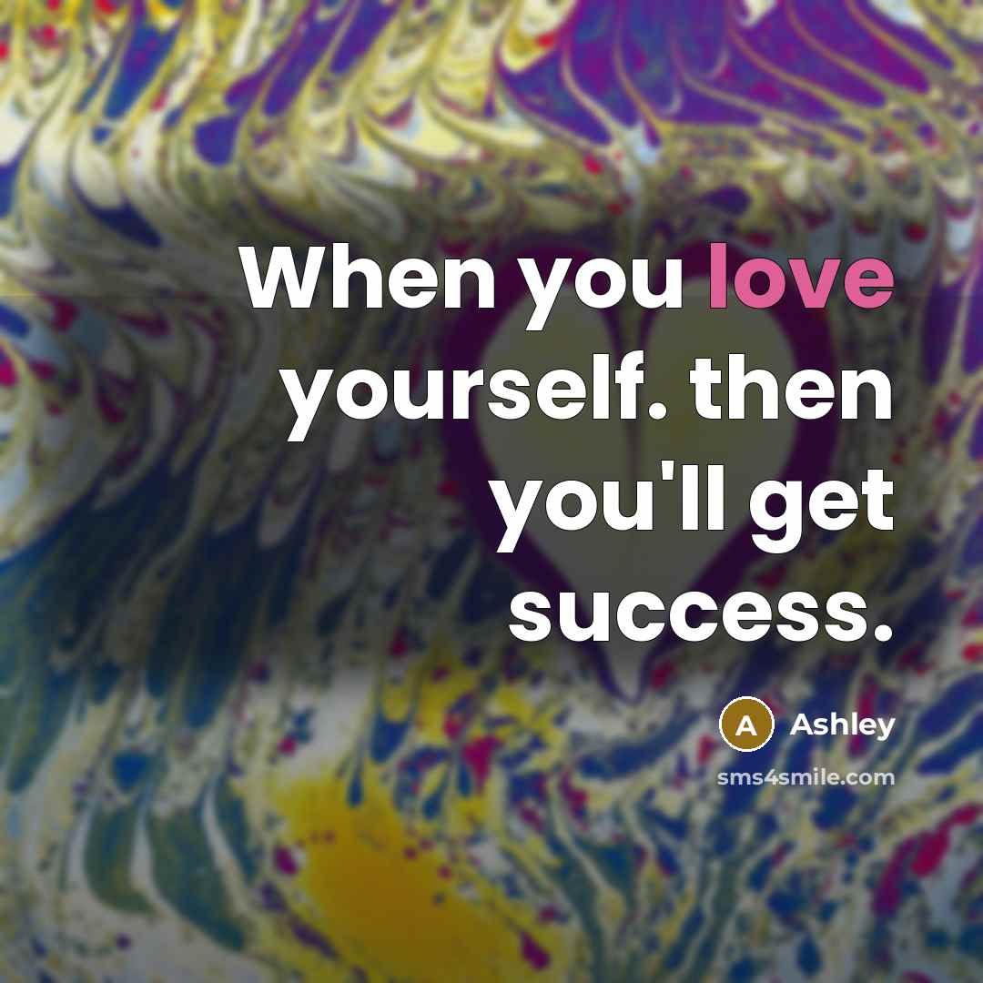 “When you love yourself. then you'll get success.…” quote by Ashley
