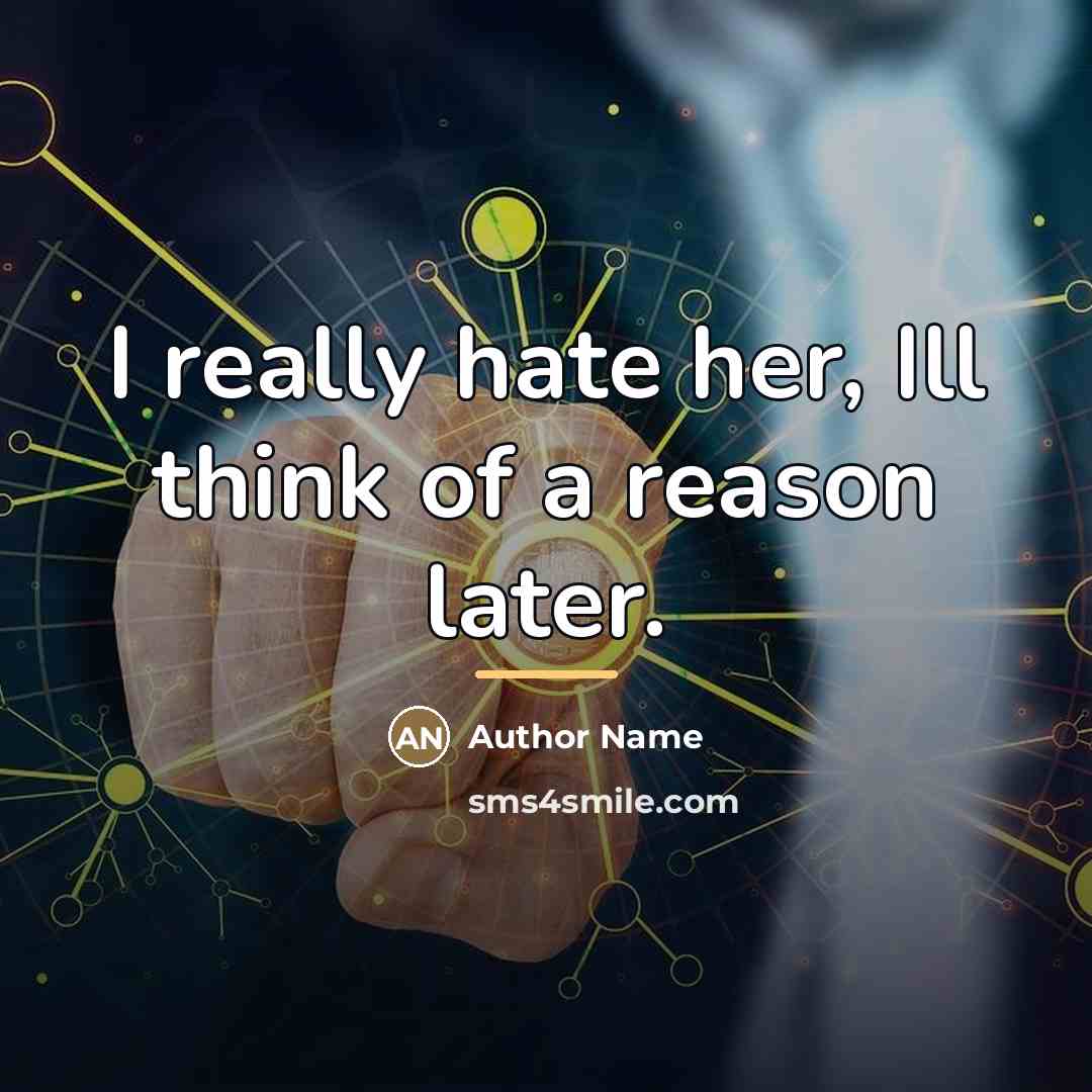 “I really hate her, Ill think of a reason later.…” quote by Author Name