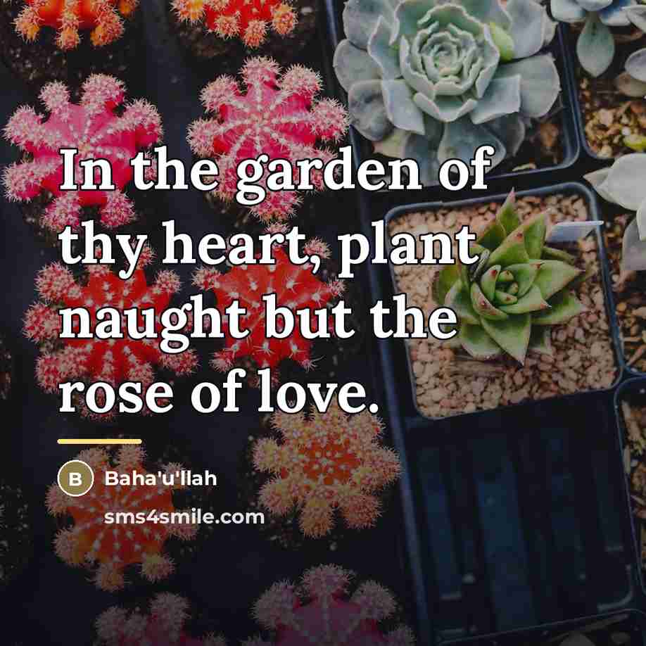 “In the garden of thy heart, plant naught but the…” quote by Bahá'u'lláh