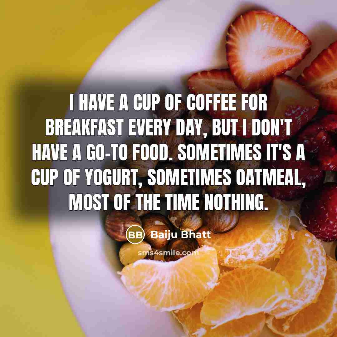 “I have a cup of coffee for breakfast every day,…” quote by Baiju Bhatt