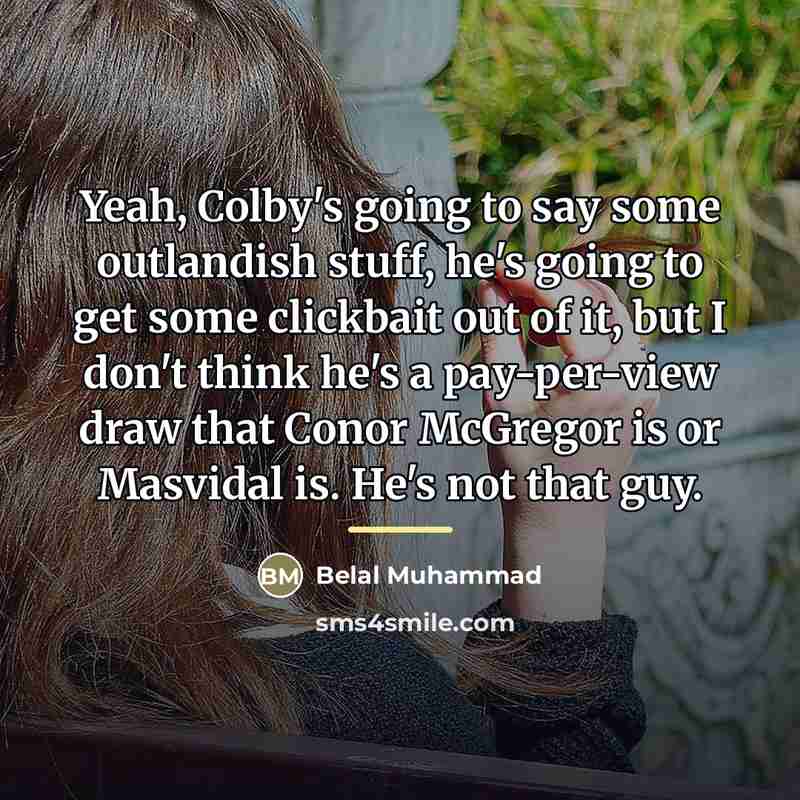 “Yeah, Colby's going to say some outlandish stuff, he's going…” quote by Belal Muhammad